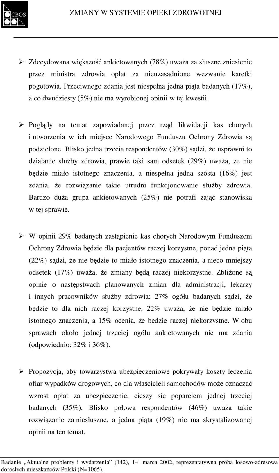 Poglądy na temat zapowiadanej przez rząd likwidacji kas chorych i utworzenia w ich miejsce Narodowego Funduszu Ochrony Zdrowia są podzielone.