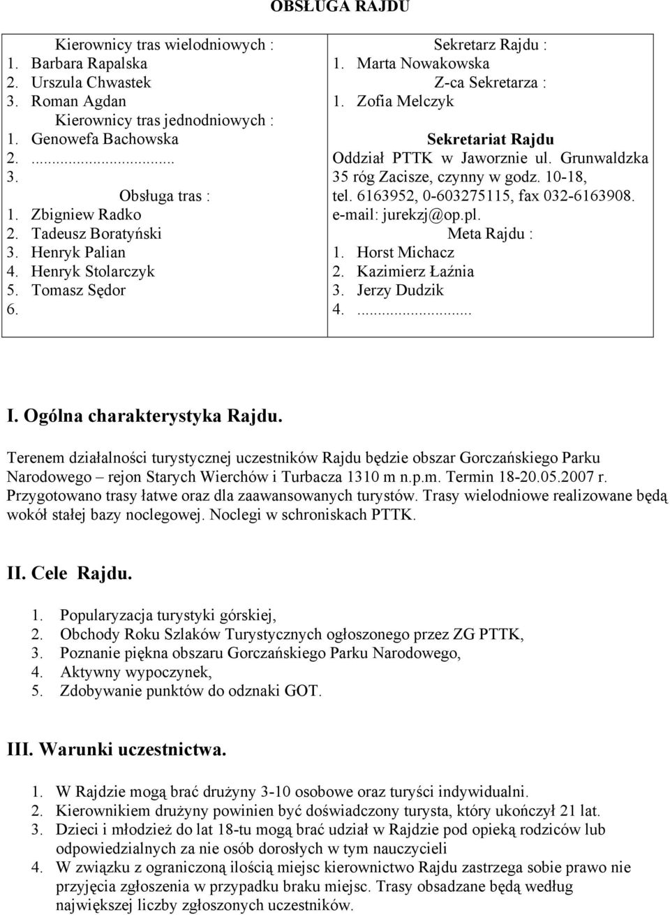 Grunwaldzka 35 róg Zacisze, czynny w godz. 10-18, tel. 6163952, 0-603275115, fax 032-6163908. e-mail: jurekzj@op.pl. Meta Rajdu : 1. Horst Michacz 2. Kazimierz Łaźnia 3. Jerzy Dudzik 4.... I.