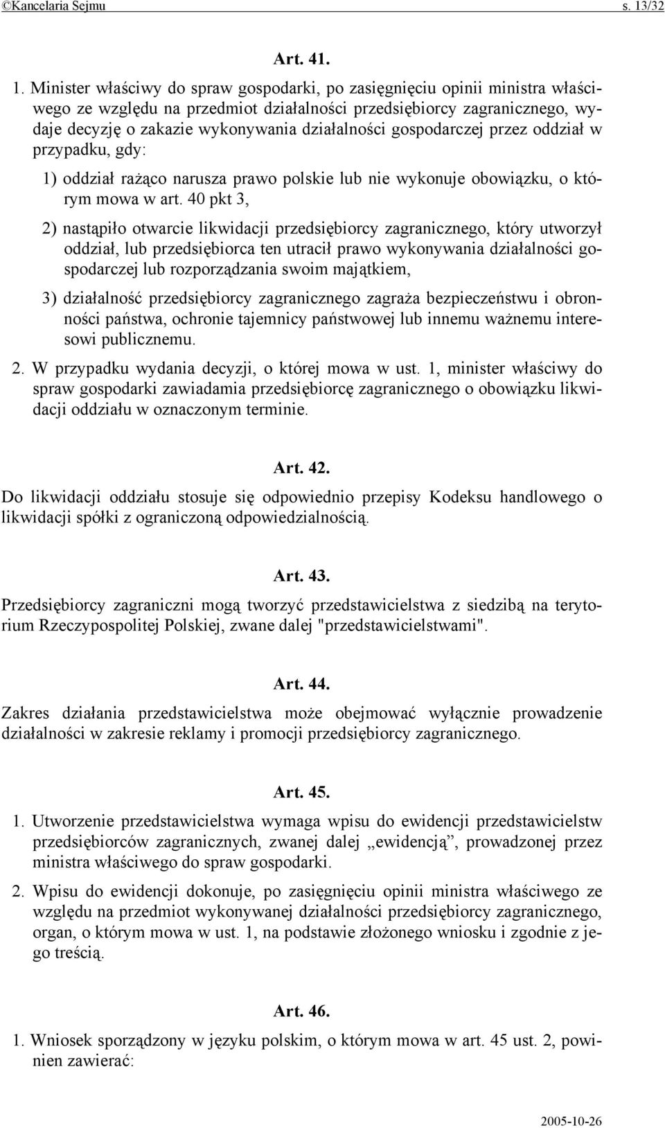 Minister właściwy do spraw gospodarki, po zasięgnięciu opinii ministra właściwego ze względu na przedmiot działalności przedsiębiorcy zagranicznego, wydaje decyzję o zakazie wykonywania działalności