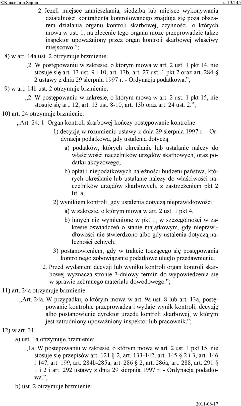 1, na zlecenie tego organu może przeprowadzić także inspektor upoważniony przez organ kontroli skarbowej właściwy miejscowo. ; 8) w art. 14a ust. 2 otrzymuje brzmienie: 2.