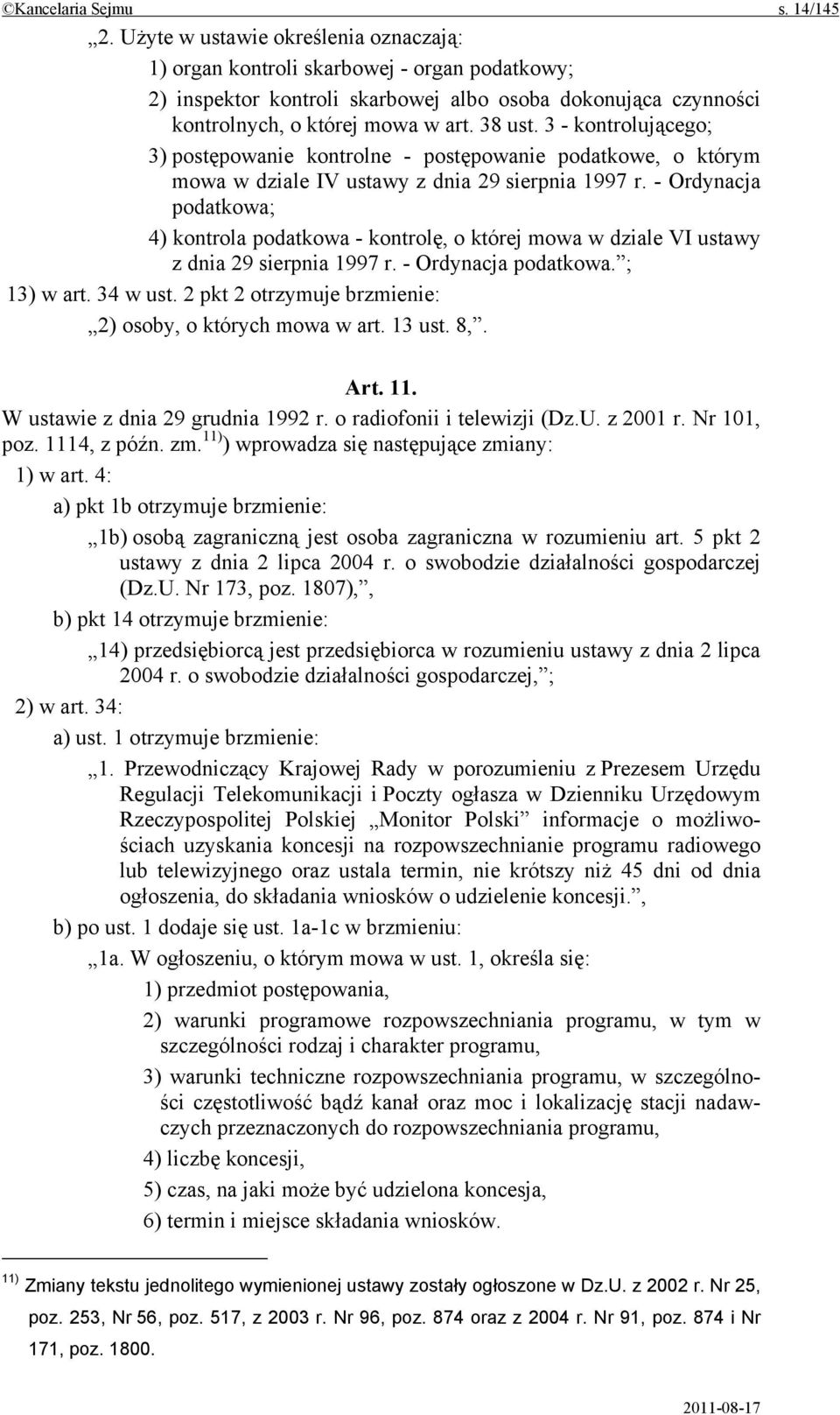 3 - kontrolującego; 3) postępowanie kontrolne - postępowanie podatkowe, o którym mowa w dziale IV ustawy z dnia 29 sierpnia 1997 r.