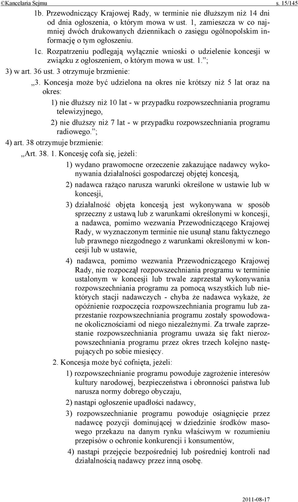 Rozpatrzeniu podlegają wyłącznie wnioski o udzielenie koncesji w związku z ogłoszeniem, o którym mowa w ust. 1. ; 3) w art. 36 ust. 3 otrzymuje brzmienie: 3.
