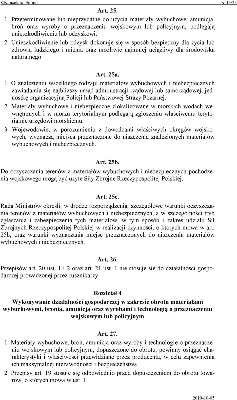 O znalezieniu wszelkiego rodzaju materiałów wybuchowych i niebezpiecznych zawiadamia się najbliższy urząd administracji rządowej lub samorządowej, jednostkę organizacyjną Policji lub Państwowej