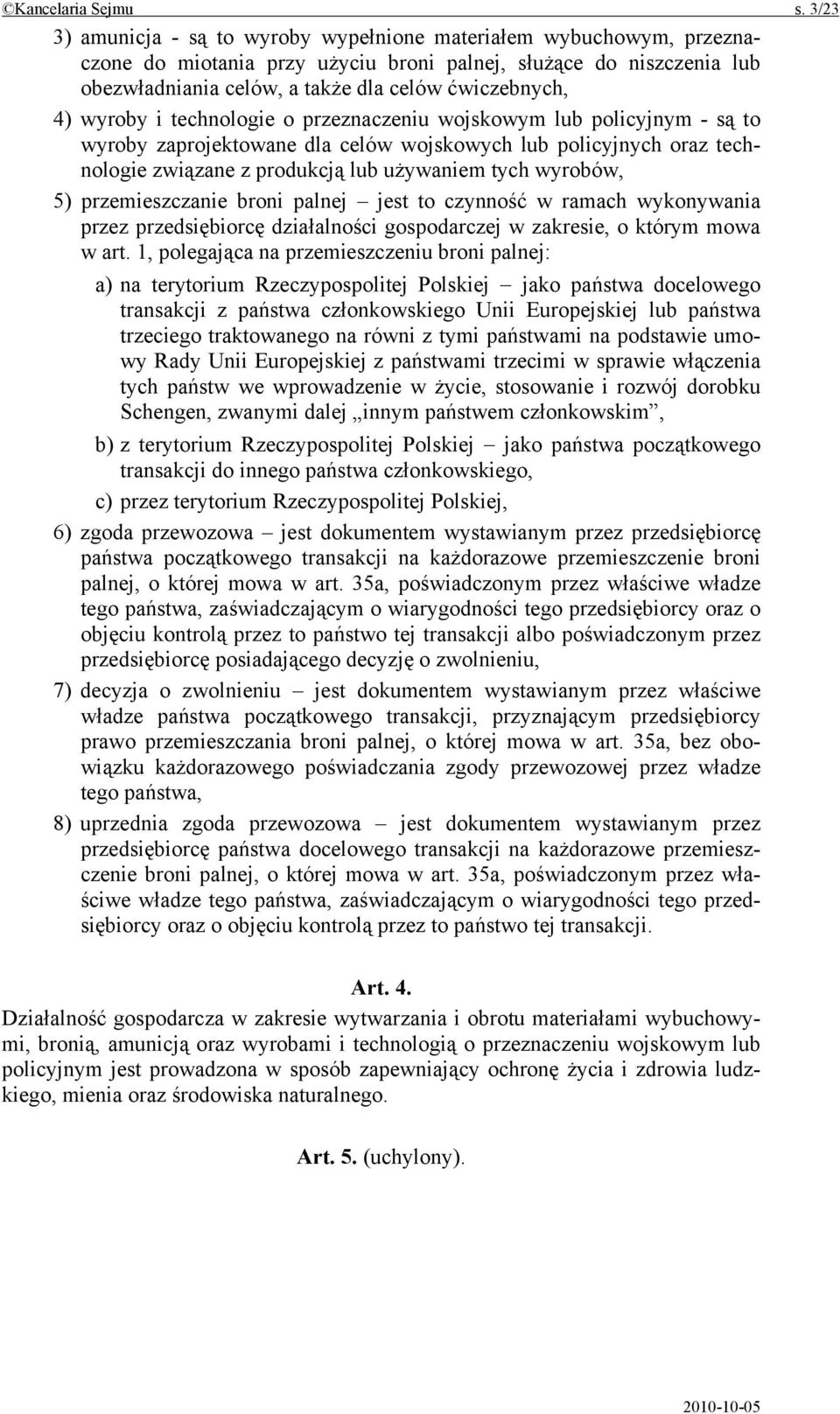 wyroby i technologie o przeznaczeniu wojskowym lub policyjnym - są to wyroby zaprojektowane dla celów wojskowych lub policyjnych oraz technologie związane z produkcją lub używaniem tych wyrobów, 5)