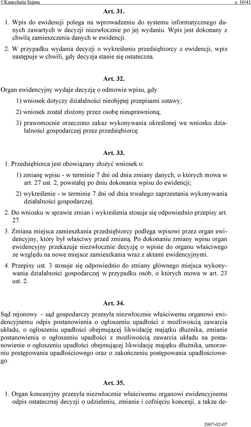 32. Organ ewidencyjny wydaje decyzję o odmowie wpisu, gdy: 1) wniosek dotyczy działalności nieobjętej przepisami ustawy; 2) wniosek został złożony przez osobę nieuprawnioną; 3) prawomocnie orzeczono