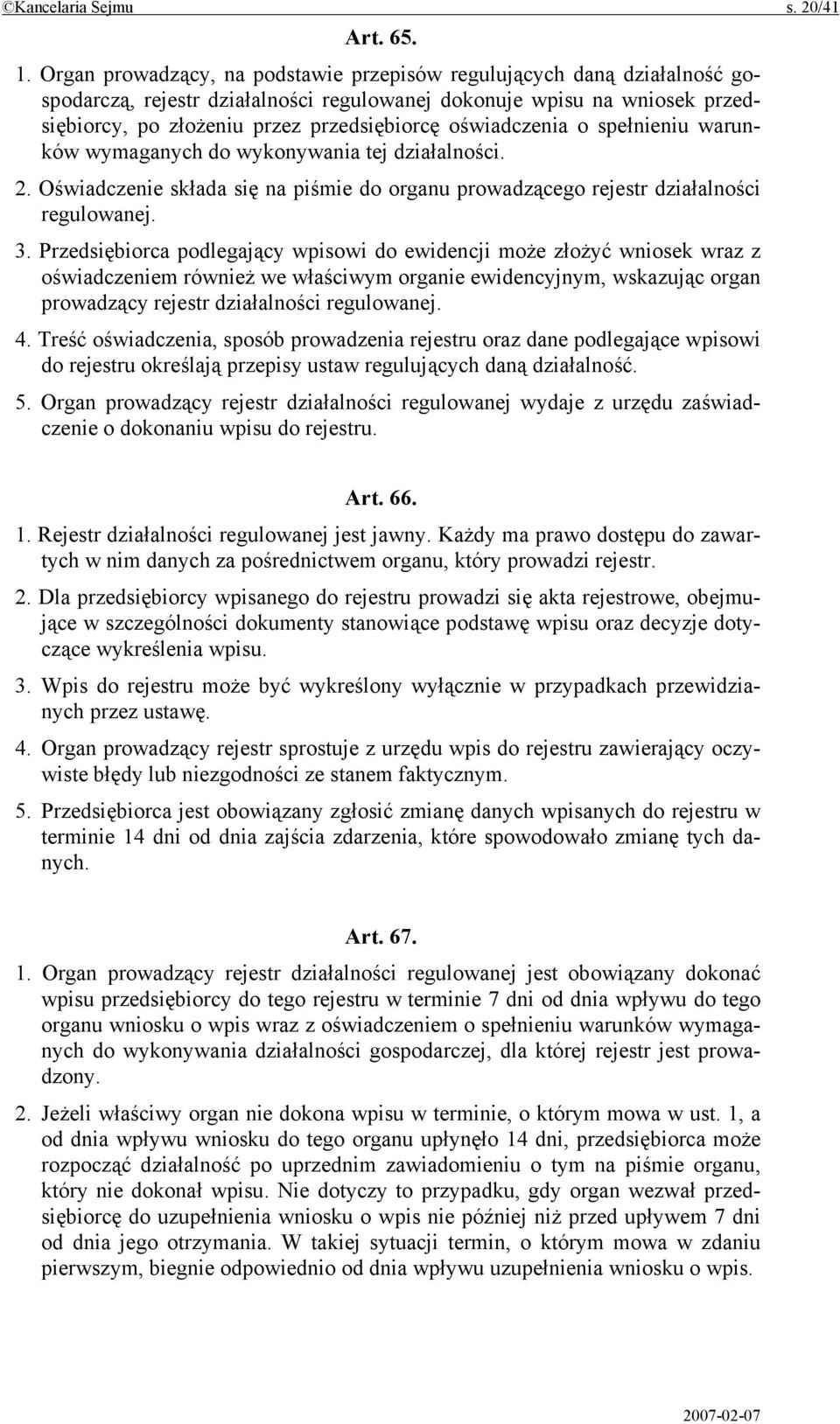 oświadczenia o spełnieniu warunków wymaganych do wykonywania tej działalności. 2. Oświadczenie składa się na piśmie do organu prowadzącego rejestr działalności regulowanej. 3.