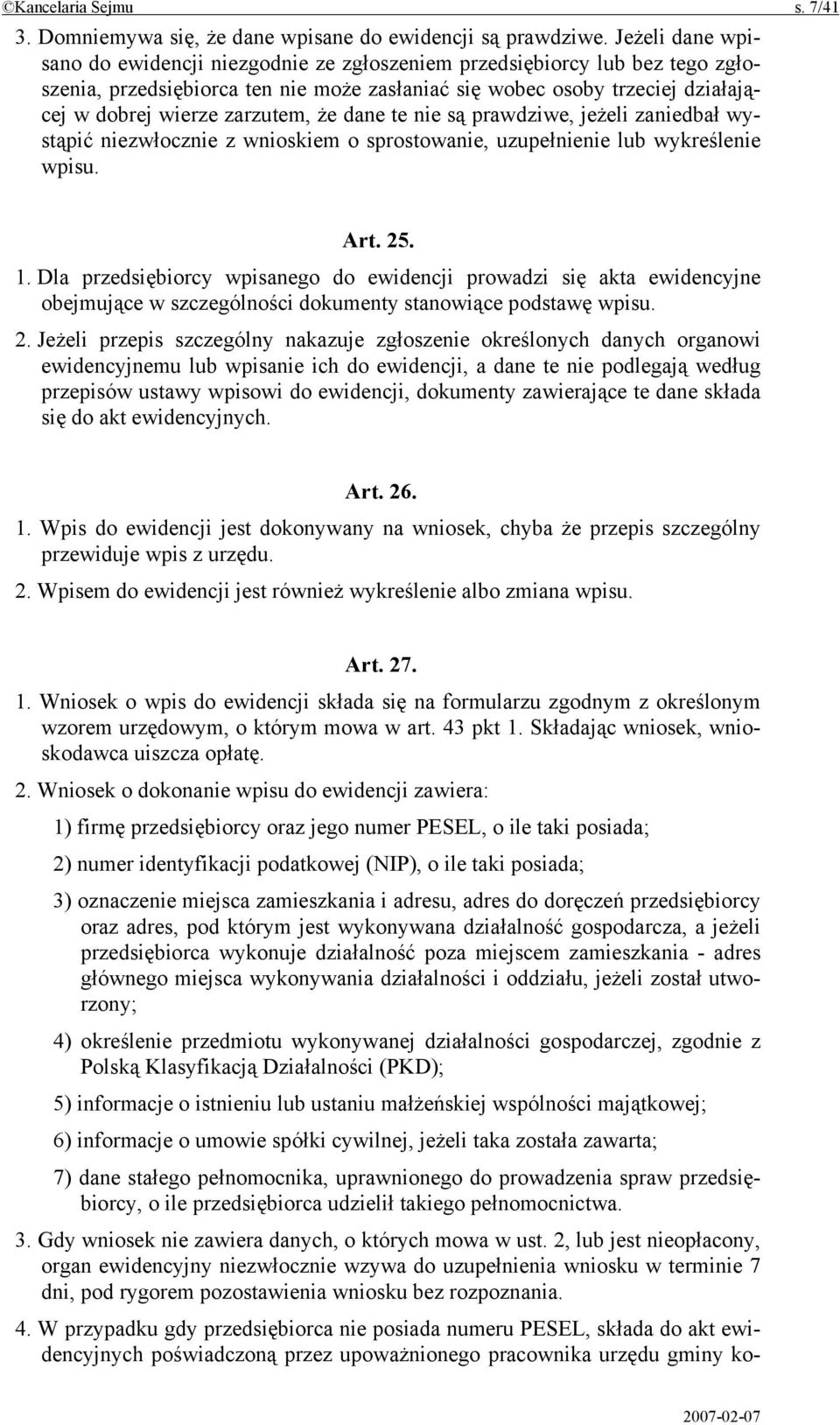 że dane te nie są prawdziwe, jeżeli zaniedbał wystąpić niezwłocznie z wnioskiem o sprostowanie, uzupełnienie lub wykreślenie wpisu. Art. 25. 1.