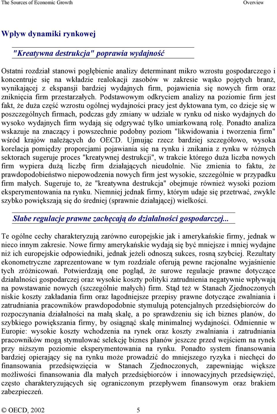 Podstawowym odkryciem analizy na poziomie firm jest fakt, że duża część wzrostu ogólnej wydajności pracy jest dyktowana tym, co dzieje się w poszczególnych firmach, podczas gdy zmiany w udziale w