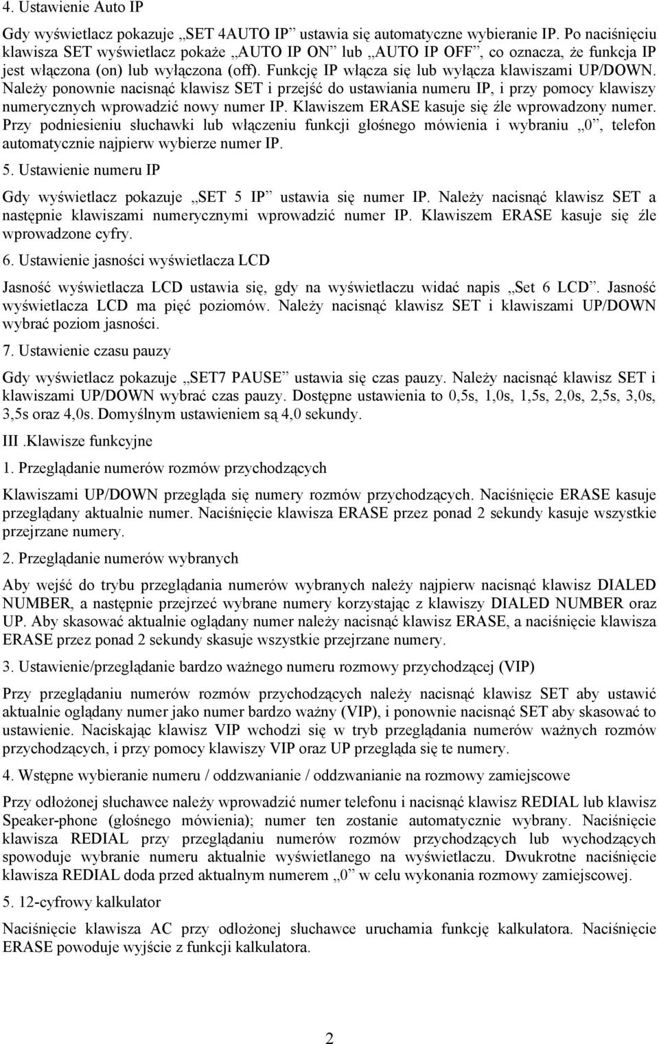 Należy ponownie nacisnąć klawisz SET i przejść do ustawiania numeru IP, i przy pomocy klawiszy numerycznych wprowadzić nowy numer IP. Klawiszem ERASE kasuje się źle wprowadzony numer.