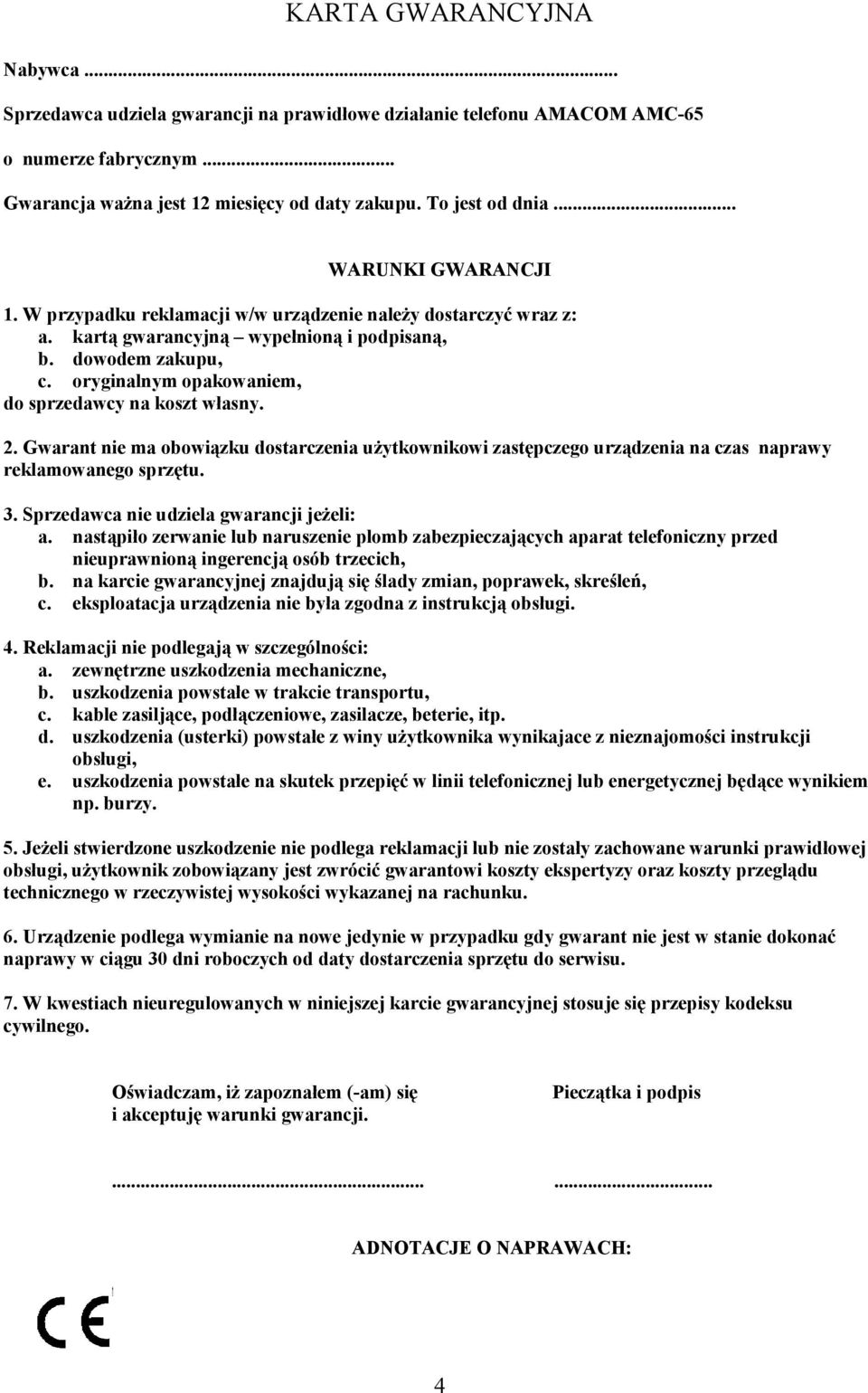 oryginalnym opakowaniem, do sprzedawcy na koszt własny. 2. Gwarant nie ma obowiązku dostarczenia użytkownikowi zastępczego urządzenia na czas naprawy reklamowanego sprzętu. 3.