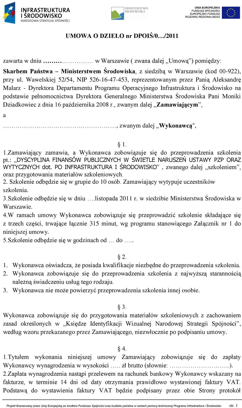 Generalnego Ministerstwa Środowiska Pani Moniki Dziadkowiec z dnia 16 października 2008 r., zwanym dalej Zamawiającym, a, zwanym dalej Wykonawcą", 1. 1.Zamawiający zamawia, a Wykonawca zobowiązuje się do przeprowadzenia szkolenia pt.