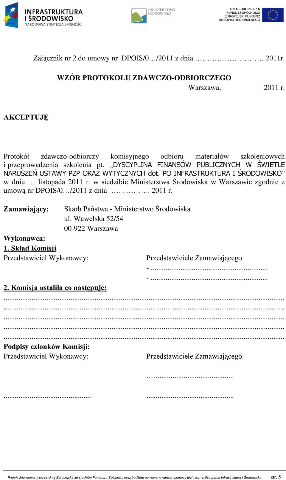 PO INFRASTRUKTURA I ŚRODOWISKO w dniu listopada 2011 r. w siedzibie Ministerstwa Środowiska w Warszawie zgodnie z umową nr DPOIŚ/0 /2011 z dnia.. 2011 r. Zamawiający: Wykonawca: 1.