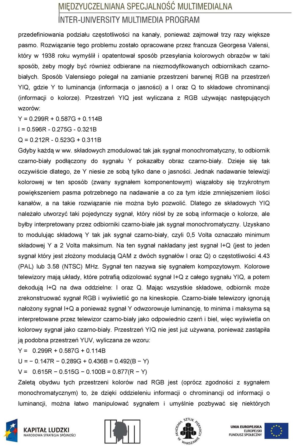 odbierane na niezmodyfikowanych odbiornikach czarnobiałych.