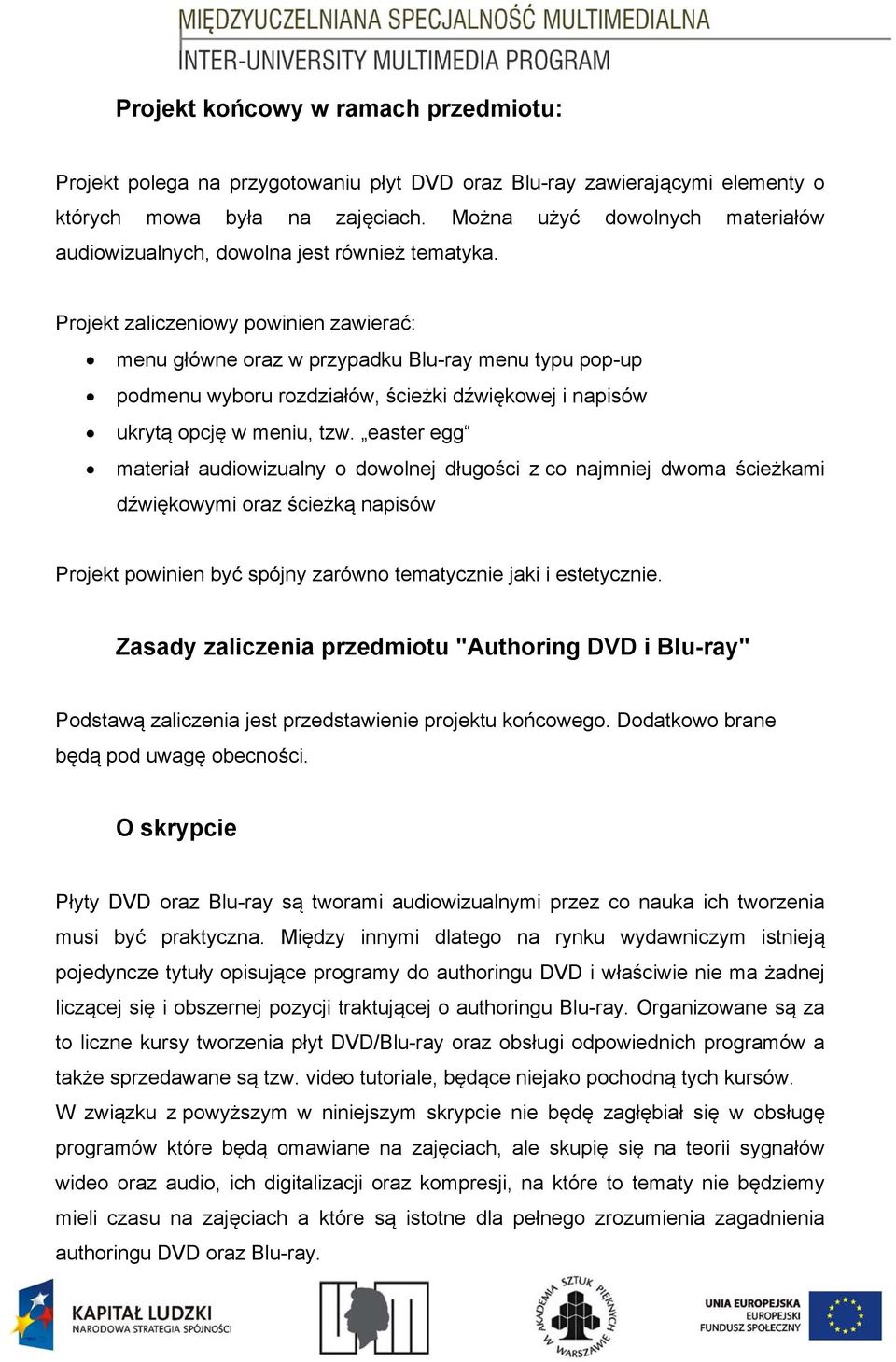 Projekt zaliczeniowy powinien zawierać: menu główne oraz w przypadku Blu-ray menu typu pop-up podmenu wyboru rozdziałów, ścieżki dźwiękowej i napisów ukrytą opcję w meniu, tzw.