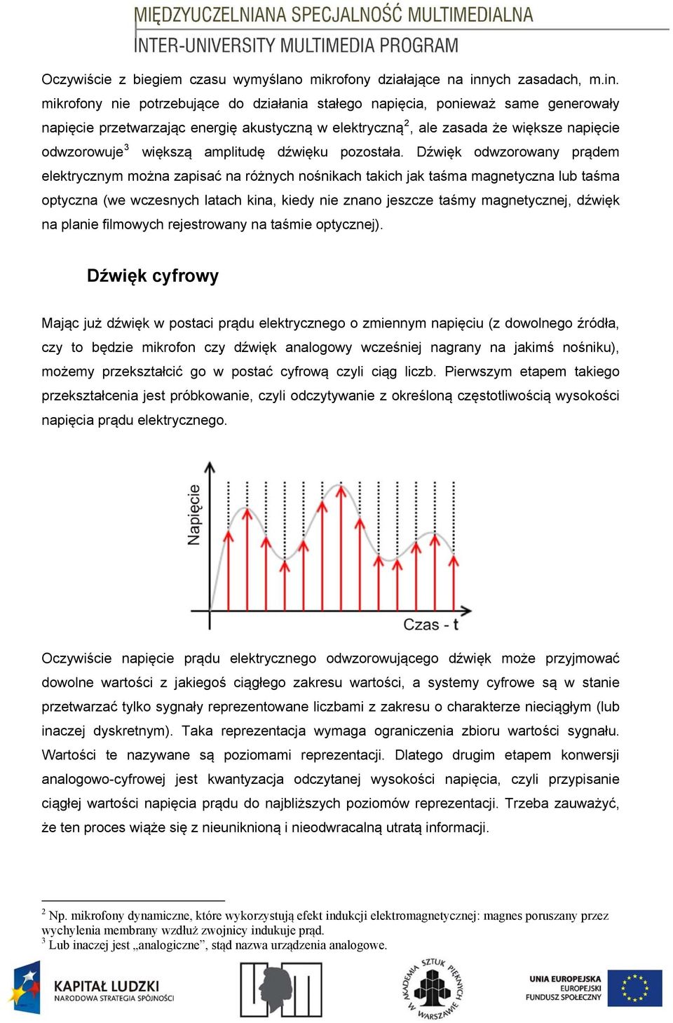 mikrofony nie potrzebujące do działania stałego napięcia, ponieważ same generowały napięcie przetwarzając energię akustyczną w elektryczną 2, ale zasada że większe napięcie odwzorowuje 3 większą