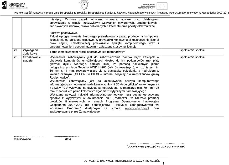 elektronicznej. 27. Wymagania dodatkowe 28. Oznakowanie sprzętu Biurowe podstawowe: Pakiet oprogramowania biurowego preinstalowany przez producenta komputera, licencja nie ograniczona czasowo.