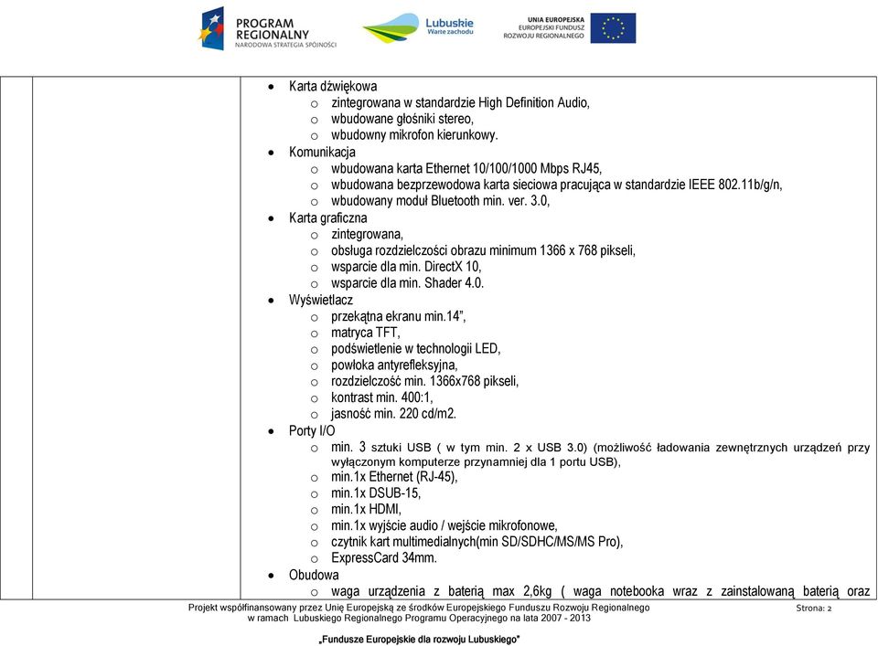 0, Karta graficzna o zintegrowana, o obsługa rozdzielczości obrazu minimum 1366 x 768 pikseli, o wsparcie dla min. DirectX 10, o wsparcie dla min. Shader 4.0. Wyświetlacz o przekątna ekranu min.