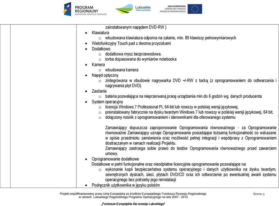 o torba dopasowana do wymiarów notebooka Kamera o wbudowana kamera Napęd optyczny o zintegrowana w obudowie nagrywarka DVD +/-RW z tacką (z oprogramowaniem do odtwarzania i nagrywania płyt DVD).