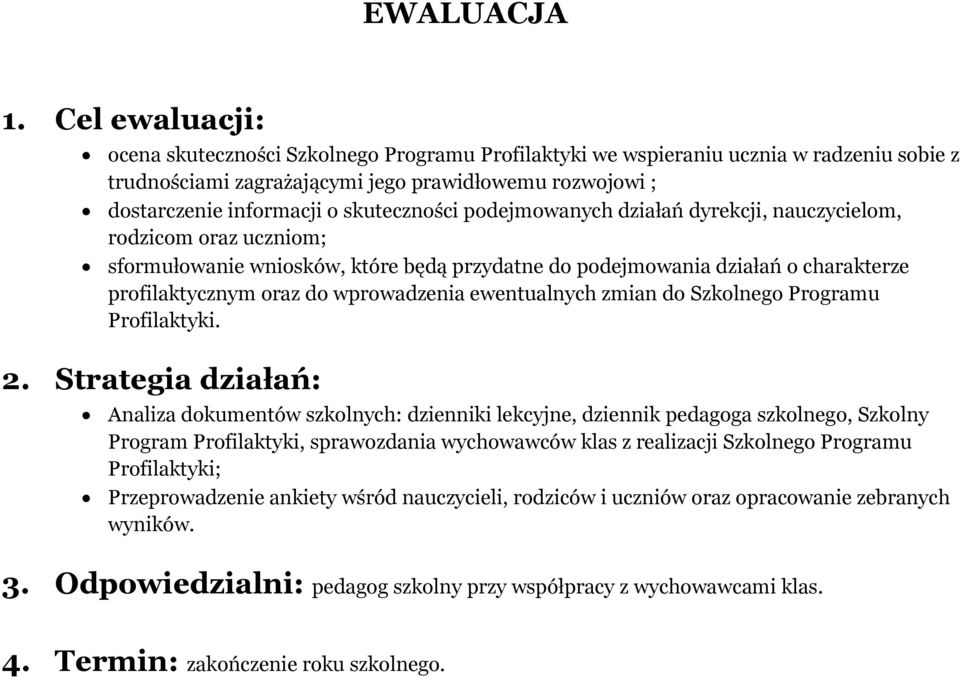 skuteczności podejmowanych działań dyrekcji, nauczycielom, rodzicom oraz uczniom; sformułowanie wniosków, które będą przydatne do podejmowania działań o charakterze profilaktycznym oraz do