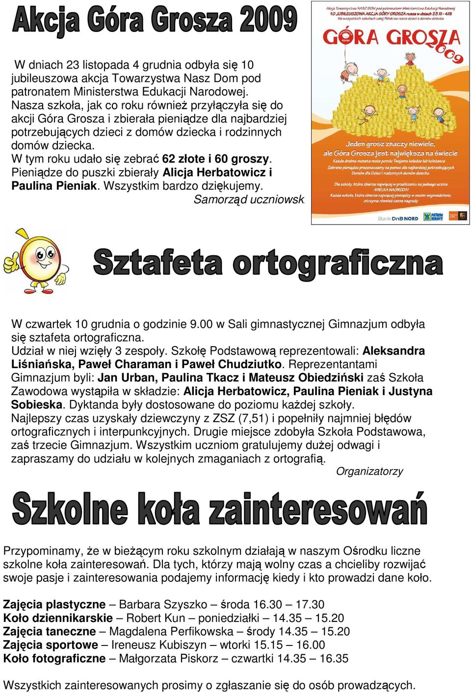 W tym roku udało się zebrać 62 złote i 60 groszy. Pieniądze do puszki zbierały Alicja Herbatowicz i Paulina Pieniak. Wszystkim bardzo dziękujemy.