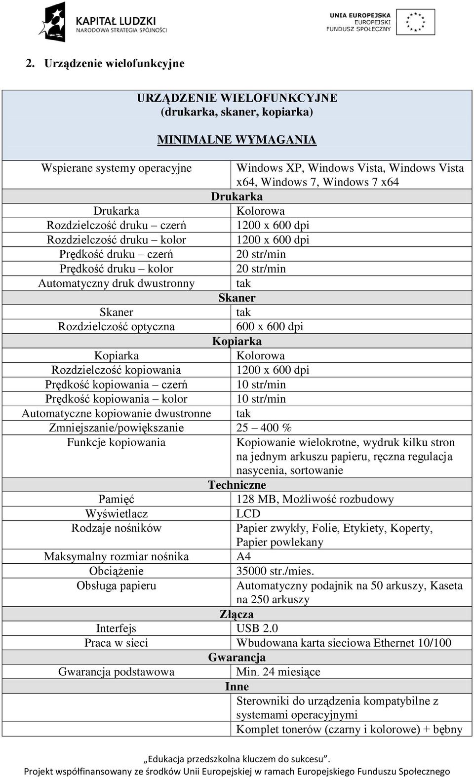 Skaner Skaner tak Rozdzielczość optyczna 600 x 600 dpi Kopiarka Kopiarka Kolorowa Rozdzielczość kopiowania 1200 x 600 dpi Prędkość kopiowania czerń 10 str/min Prędkość kopiowania kolor 10 str/min