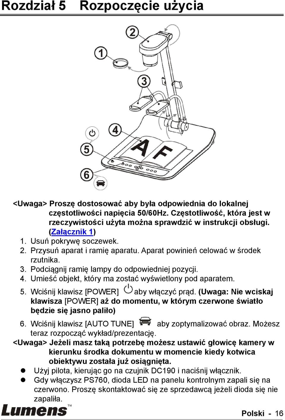Aparat powinień celować w środek rzutnika. 3. Podciągnij ramię lampy do odpowiedniej pozycji. 4. Umieść objekt, który ma zostać wyświetlony pod aparatem. 5. Wciśnij klawisz [POWER] aby włączyć prąd.