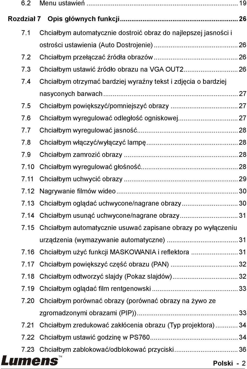 .. 27 7.6 Chciałbym wyregulować odległość ogniskowej... 27 7.7 Chciałbym wyregulować jasność... 28 7.8 Chciałbym włączyć/wyłączyć lampę... 28 7.9 Chciałbym zamrozić obrazy... 28 7.10 Chciałbym wyregulować głośność.
