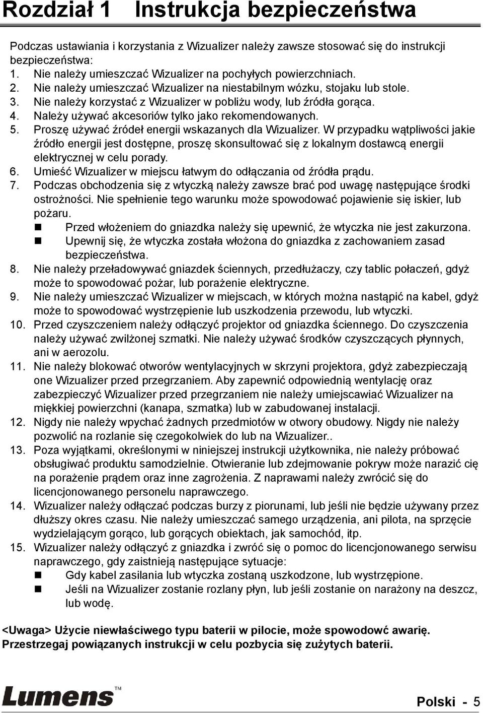 Nie należy korzystać z Wizualizer w pobliżu wody, lub źródła gorąca. 4. Należy używać akcesoriów tylko jako rekomendowanych. 5. Proszę używać źródeł energii wskazanych dla Wizualizer.