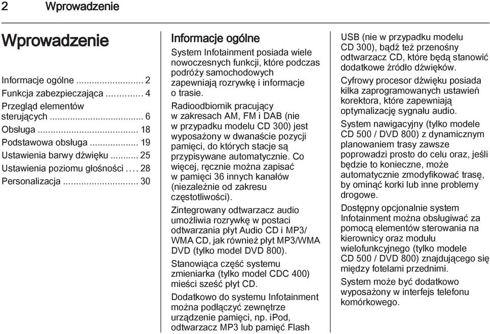 .. 30 Informacje ogólne System Infotainment posiada wiele nowoczesnych funkcji, które podczas podróży samochodowych zapewniają rozrywkę i informacje o trasie.
