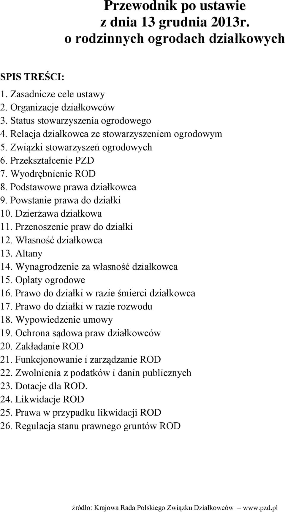 Dzierżawa działkowa 11. Przenoszenie praw do działki 12. Własność działkowca 13. Altany 14. Wynagrodzenie za własność działkowca 15. Opłaty ogrodowe 16. Prawo do działki w razie śmierci działkowca 17.