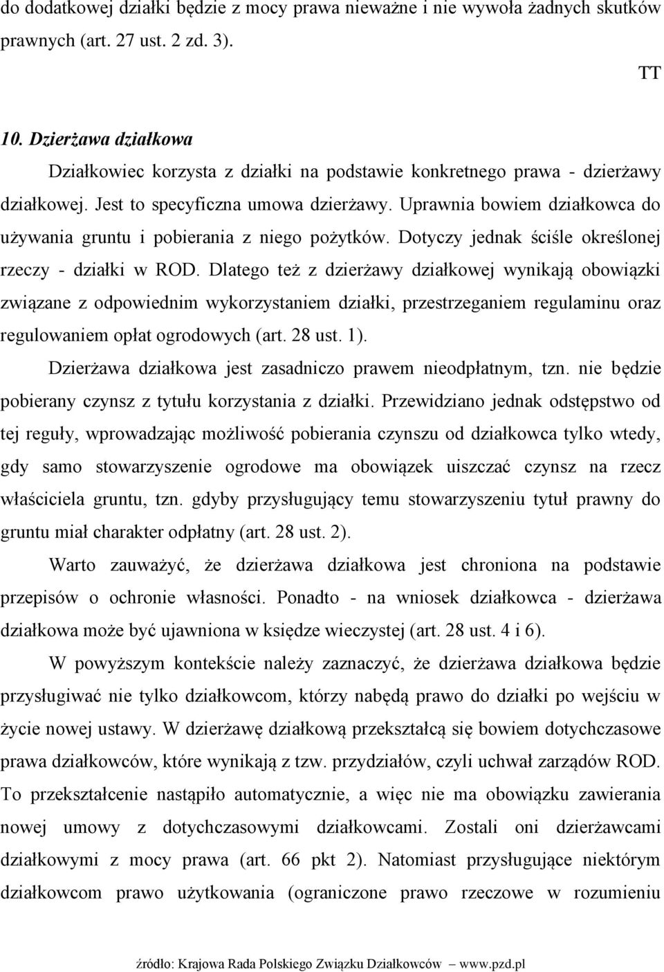 Uprawnia bowiem działkowca do używania gruntu i pobierania z niego pożytków. Dotyczy jednak ściśle określonej rzeczy - działki w ROD.