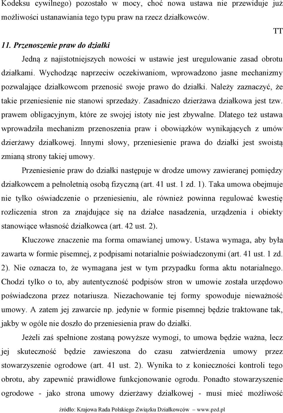 Wychodząc naprzeciw oczekiwaniom, wprowadzono jasne mechanizmy pozwalające działkowcom przenosić swoje prawo do działki. Należy zaznaczyć, że takie przeniesienie nie stanowi sprzedaży.