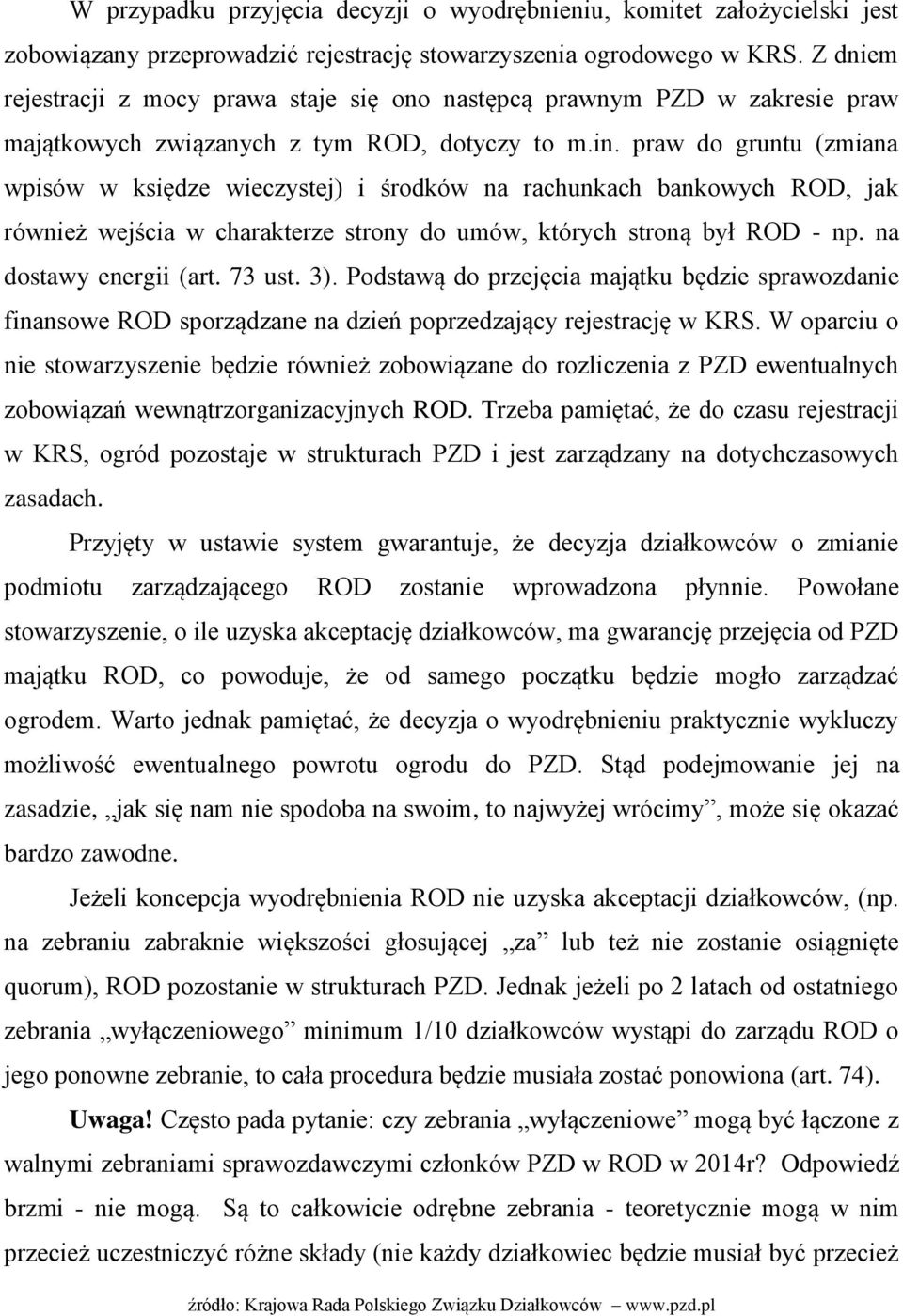 praw do gruntu (zmiana wpisów w księdze wieczystej) i środków na rachunkach bankowych ROD, jak również wejścia w charakterze strony do umów, których stroną był ROD - np. na dostawy energii (art.