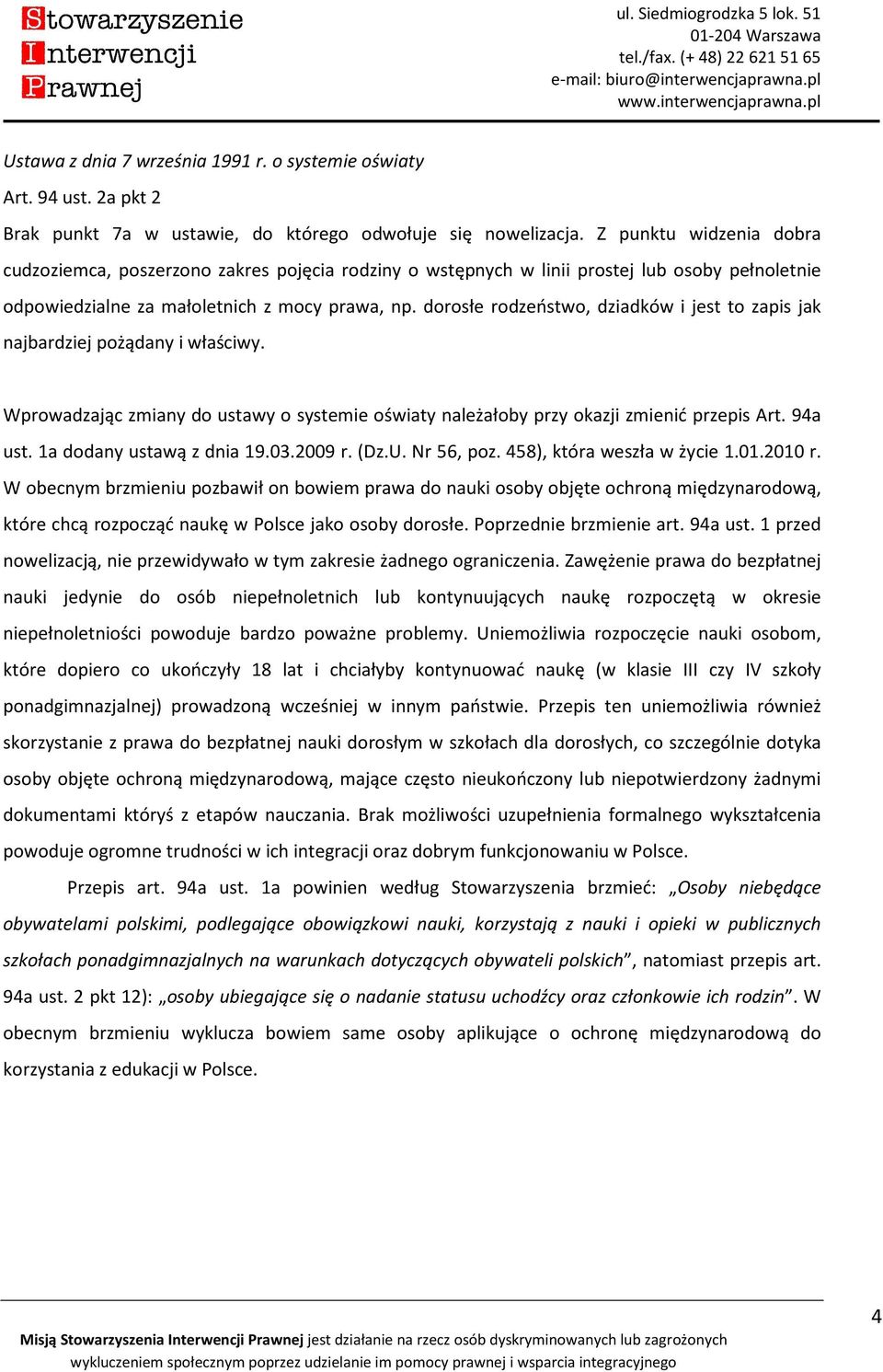 dorosłe rodzeństwo, dziadków i jest to zapis jak najbardziej pożądany i właściwy. Wprowadzając zmiany do ustawy o systemie oświaty należałoby przy okazji zmienić przepis Art. 94a ust.