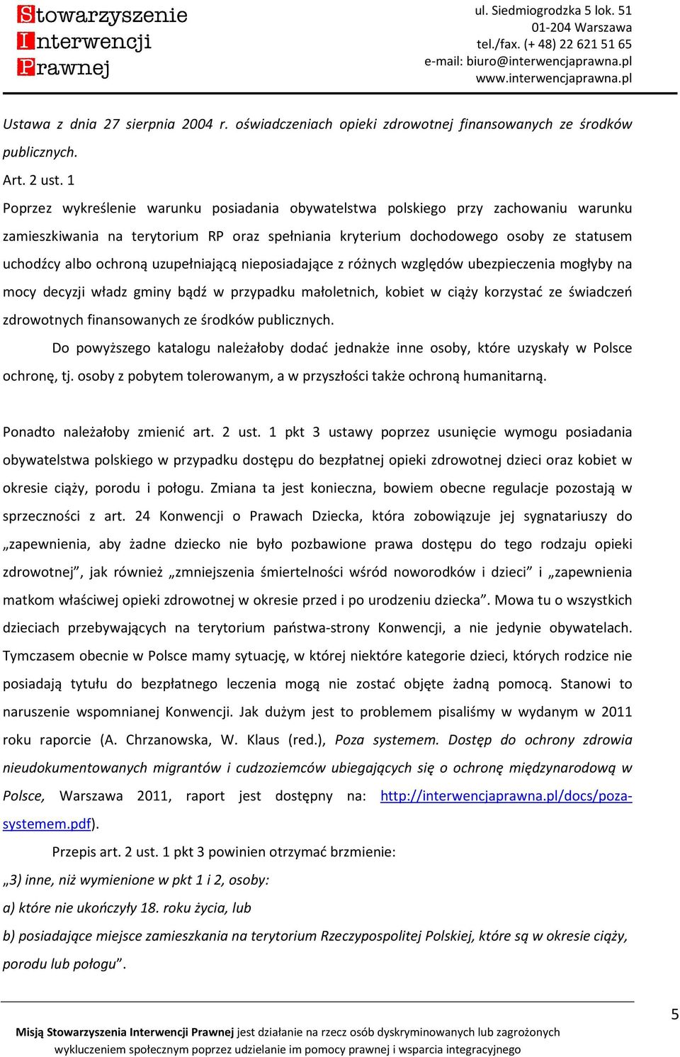 uzupełniającą nieposiadające z różnych względów ubezpieczenia mogłyby na mocy decyzji władz gminy bądź w przypadku małoletnich, kobiet w ciąży korzystać ze świadczeń zdrowotnych finansowanych ze