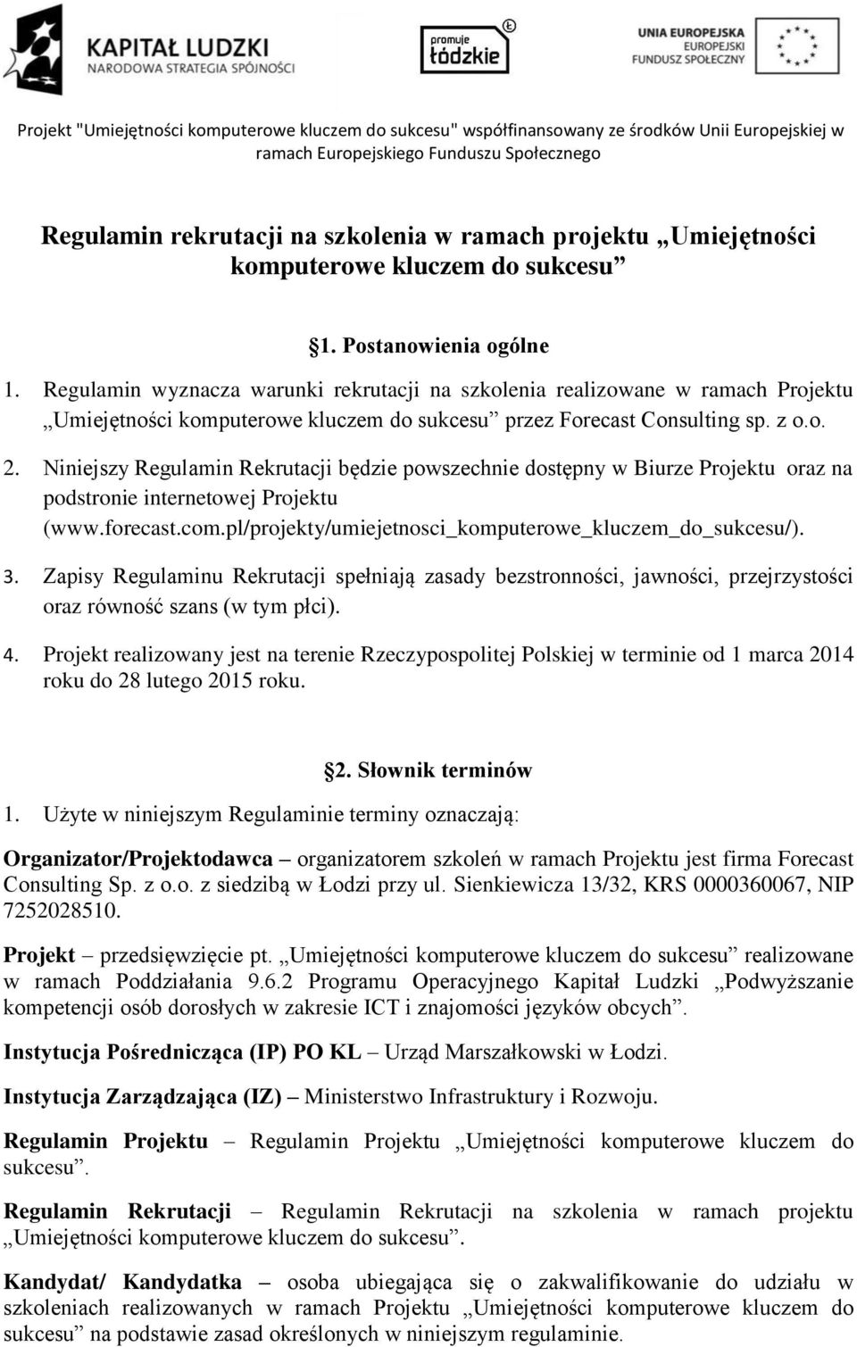 Niniejszy Regulamin Rekrutacji będzie powszechnie dostępny w Biurze Projektu oraz na podstronie internetowej Projektu (www.forecast.com.pl/projekty/umiejetnosci_komputerowe_kluczem_do_sukcesu/). 3.
