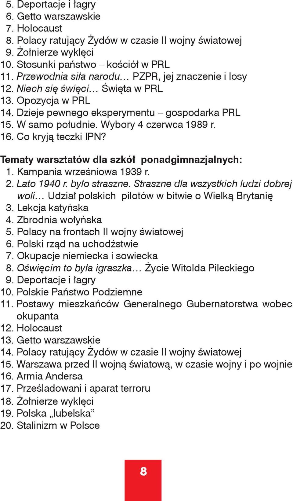 Co kryją teczki IPN? Tematy warsztatów dla szkół ponadgimnazjalnych: 1. Kampania wrześniowa 1939 r. 2. Lato 1940 r. było straszne.