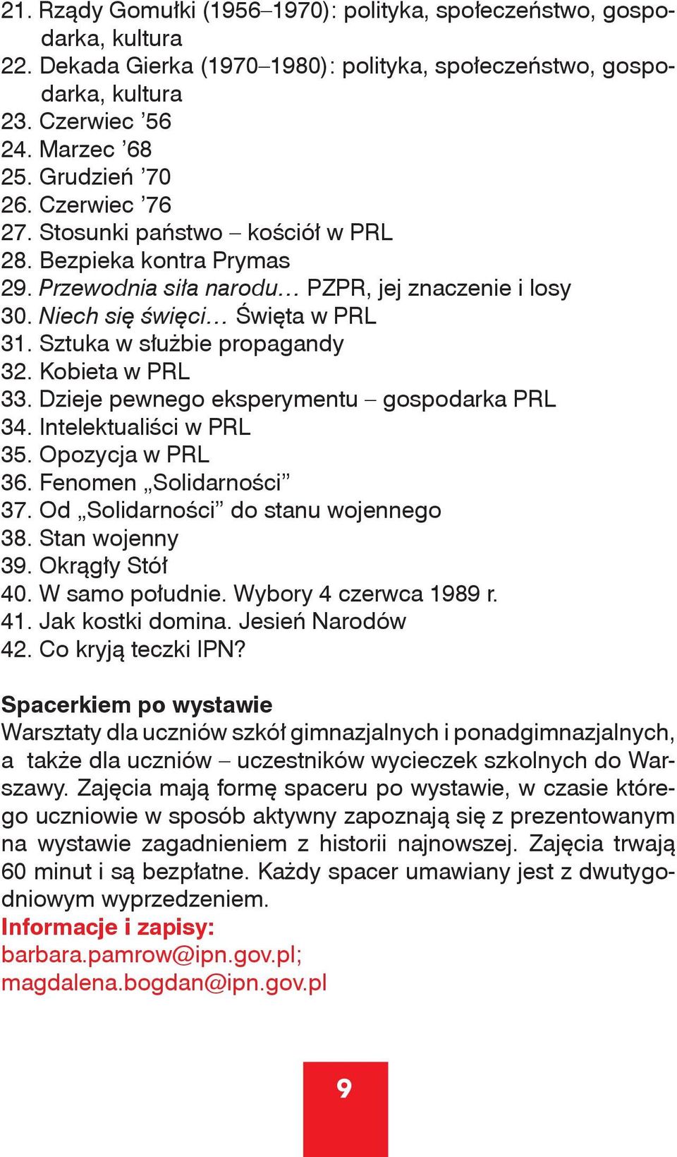 Sztuka w służbie propagandy 32. Kobieta w PRL 33. Dzieje pewnego eksperymentu gospodarka PRL 34. Intelektualiści w PRL 35. Opozycja w PRL 36. Fenomen Solidarności 37.