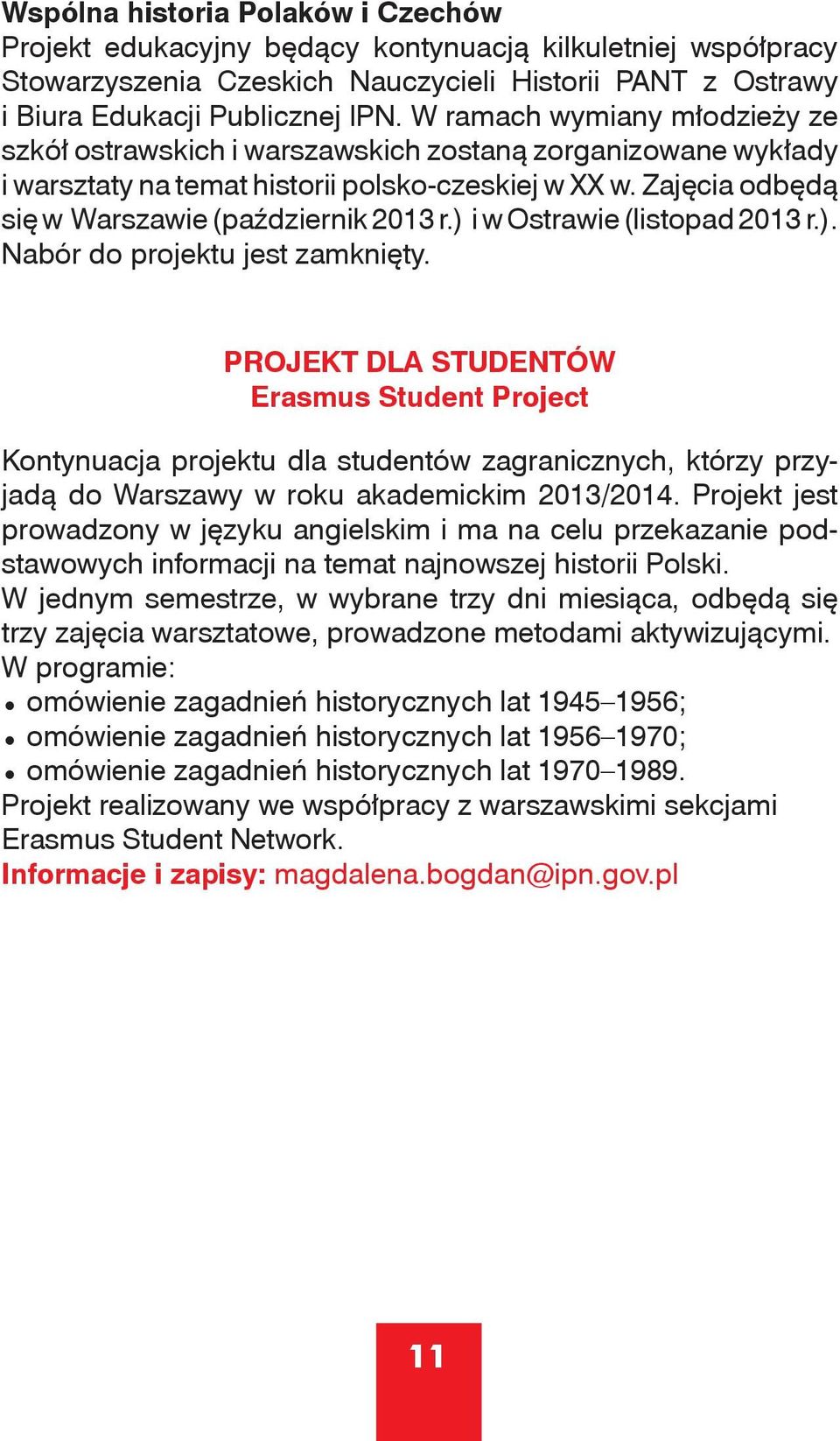 ) i w Ostrawie (listopad 2013 r.). Nabór do projektu jest zamknięty.