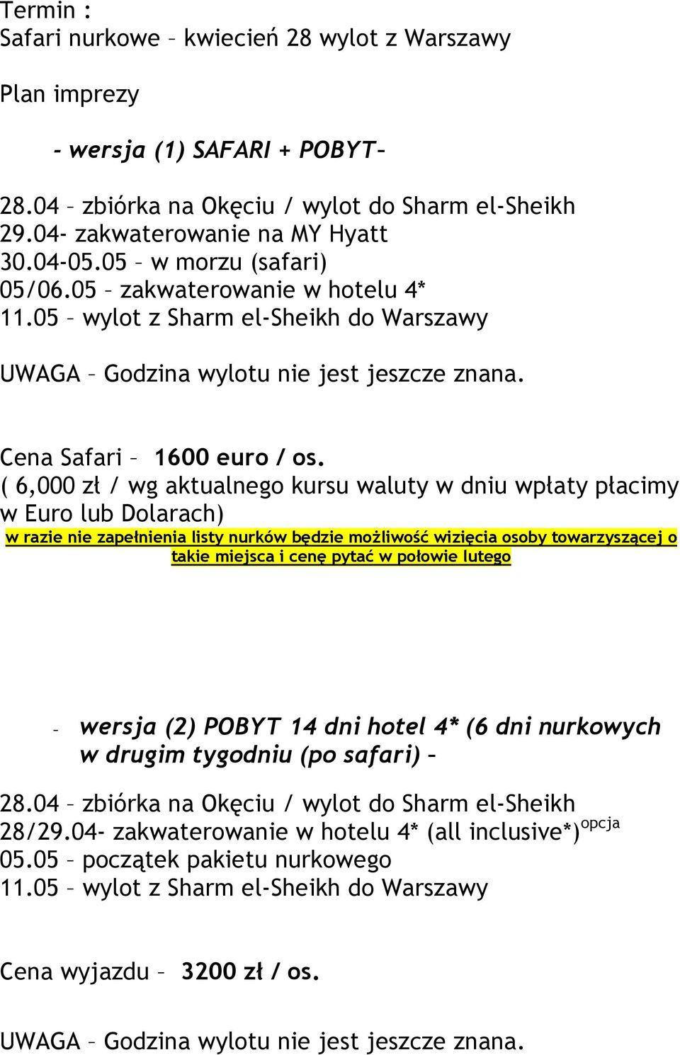 ( 6,000 zł / wg aktualnego kursu waluty w dniu wpłaty płacimy w Euro lub Dolarach) w razie nie zapełnienia listy nurków będzie moŝliwość wizięcia osoby towarzyszącej o takie miejsca i cenę pytać w