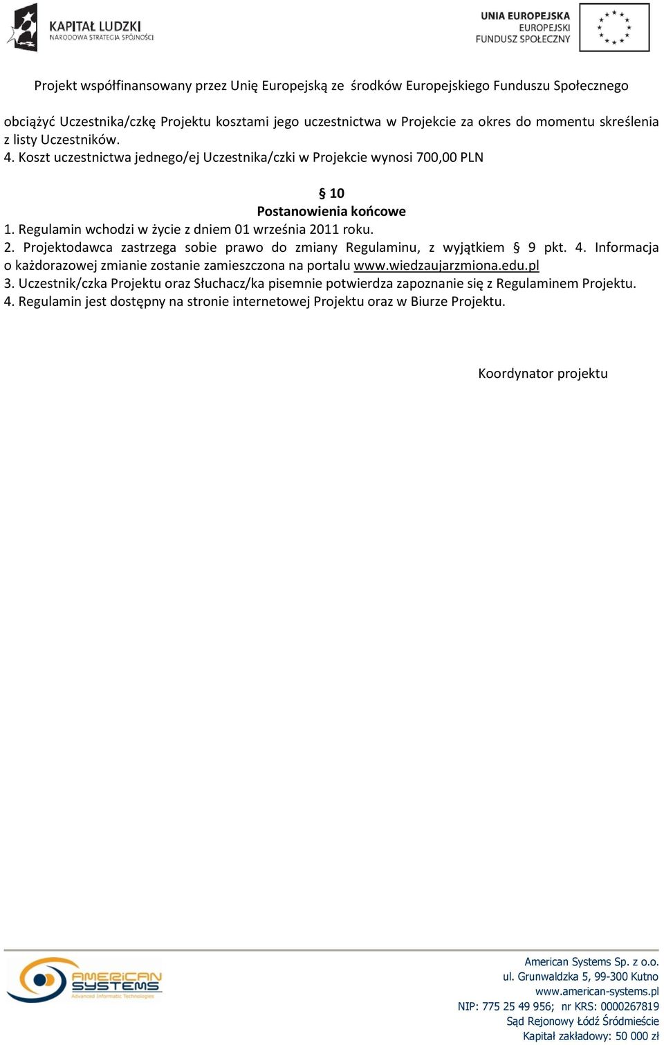 11 roku. 2. Projektodawca zastrzega sobie prawo do zmiany Regulaminu, z wyjątkiem 9 pkt. 4. Informacja o każdorazowej zmianie zostanie zamieszczona na portalu www.