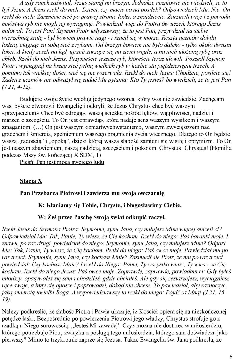 Powiedział więc do Piotra ów uczeń, którego Jezus miłował: To jest Pan! Szymon Piotr usłyszawszy, że to jest Pan, przywdział na siebie wierzchnią szatę - był bowiem prawie nagi - i rzucił się w morze.