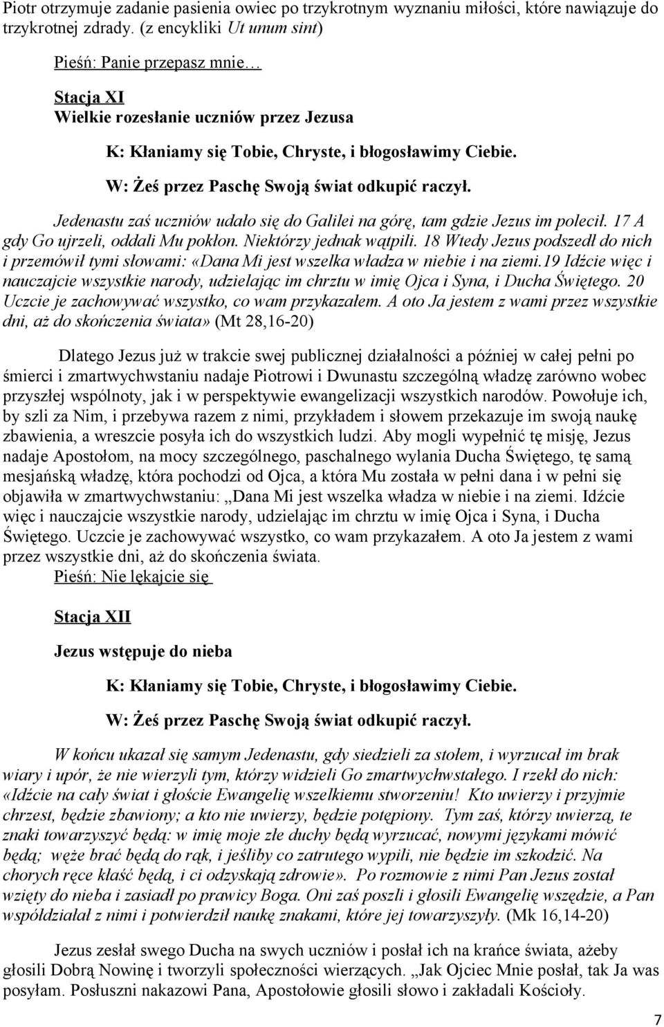 17 A gdy Go ujrzeli, oddali Mu pokłon. Niektórzy jednak wątpili. 18 Wtedy Jezus podszedł do nich i przemówił tymi słowami: «Dana Mi jest wszelka władza w niebie i na ziemi.