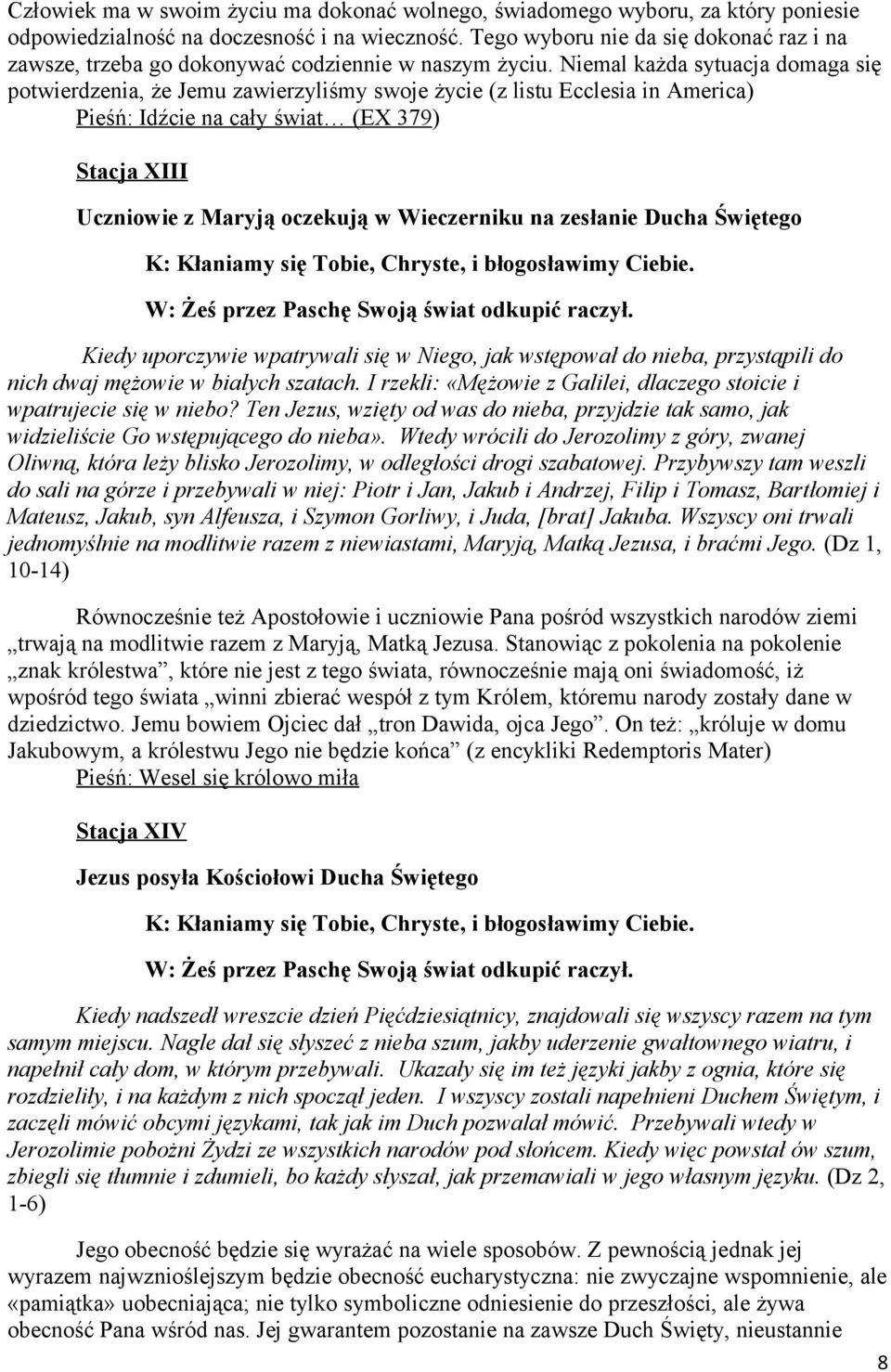 Niemal każda sytuacja domaga się potwierdzenia, że Jemu zawierzyliśmy swoje życie (z listu Ecclesia in America) Pieśń: Idźcie na cały świat (EX 379) Stacja XIII Uczniowie z Maryją oczekują w