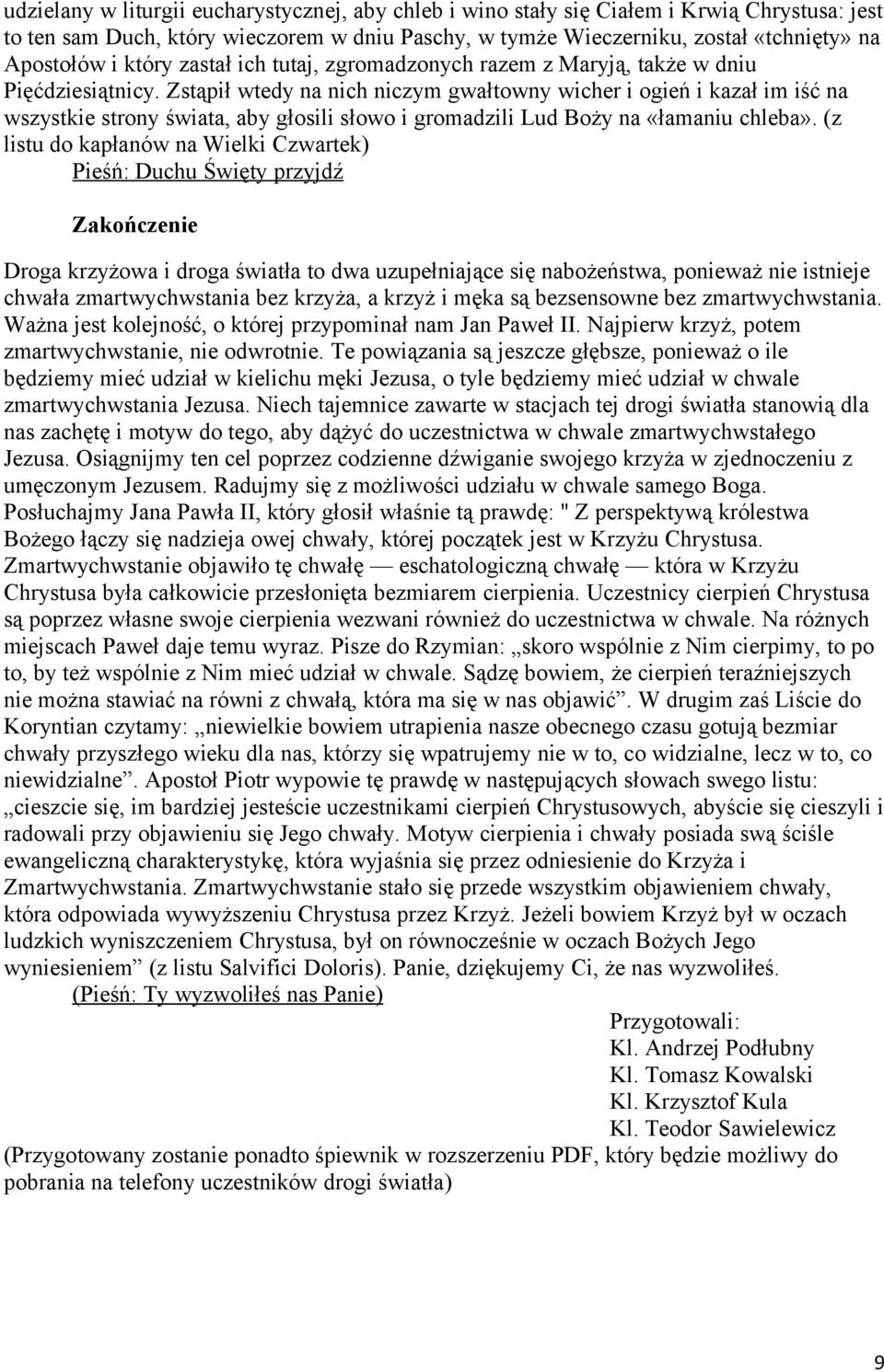 Zstąpił wtedy na nich niczym gwałtowny wicher i ogień i kazał im iść na wszystkie strony świata, aby głosili słowo i gromadzili Lud Boży na «łamaniu chleba».