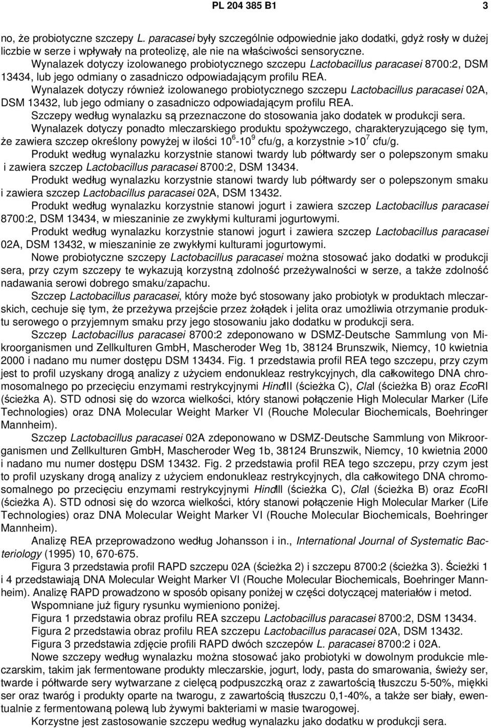 Wynalazek dotyczy również izolowanego probiotycznego szczepu Lactobacillus paracasei 02A, DSM 13432, lub jego odmiany o zasadniczo odpowiadającym profilu REA.