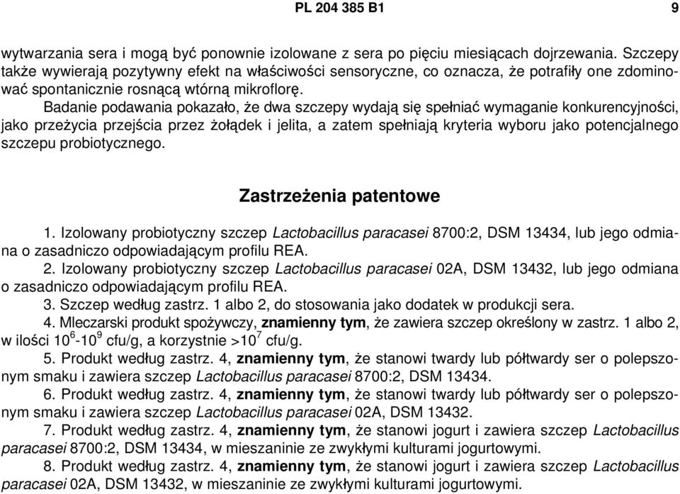 Badanie podawania pokazało, że dwa szczepy wydają się spełniać wymaganie konkurencyjności, jako przeżycia przejścia przez żołądek i jelita, a zatem spełniają kryteria wyboru jako potencjalnego