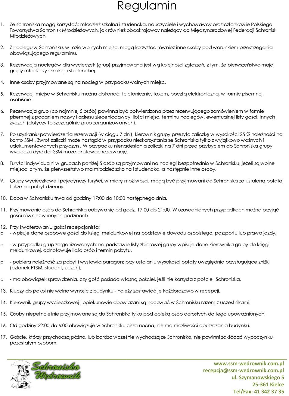 Młdzieżwych. 2. Z nclegu w Schrnisku, w razie wlnych miejsc, mgą krzystać również inne sby pd warunkiem przestrzegania bwiązująceg regulaminu. 3.