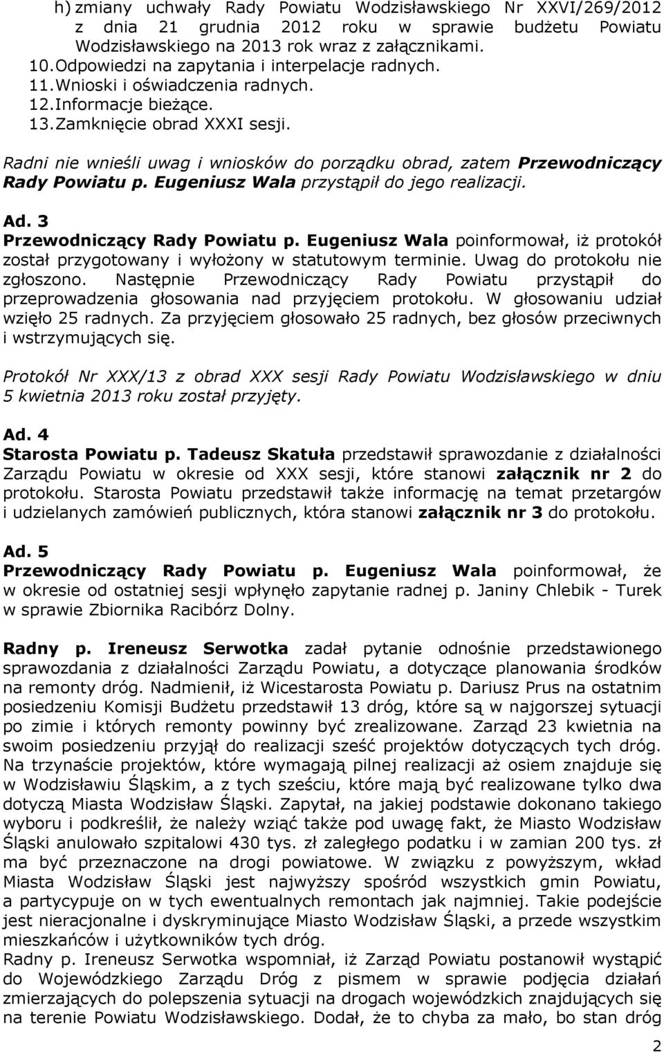 Radni nie wnieśli uwag i wniosków do porządku obrad, zatem Przewodniczący Rady Powiatu p. Eugeniusz Wala przystąpił do jego realizacji. Ad. 3 Przewodniczący Rady Powiatu p.