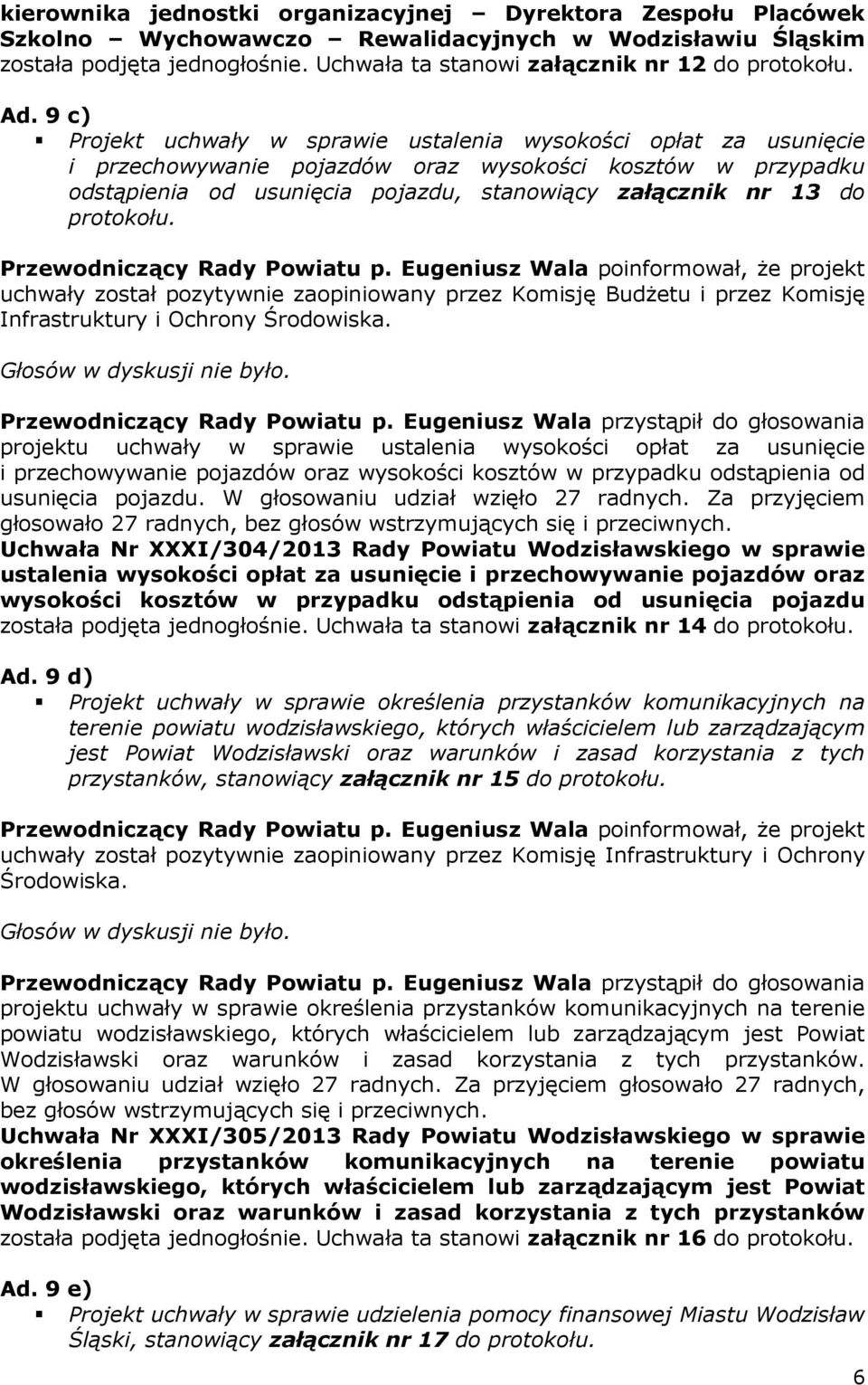 protokołu. uchwały został pozytywnie zaopiniowany przez Komisję Budżetu i przez Komisję Infrastruktury i Ochrony Środowiska. Głosów w dyskusji nie było.